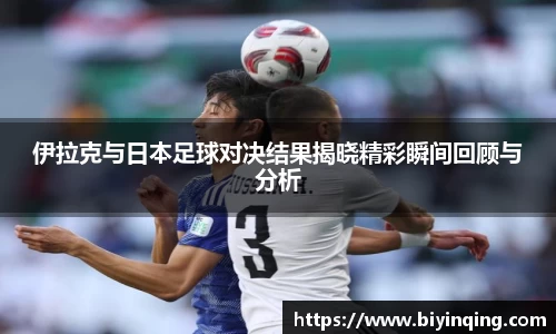 伊拉克与日本足球对决结果揭晓精彩瞬间回顾与分析