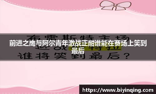 前进之鹰与阿尔青年激战正酣谁能在赛场上笑到最后